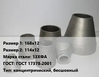Переход стальной 168х12х114х12 Марка: 13ХФА ГОСТ: ГОСТ 17378-2001 концентрический, бесшовный
